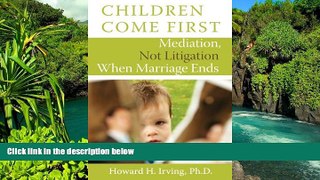 READ FULL  Children Come First: Mediation, Not Litigation When Marriage Ends  READ Ebook Full Ebook
