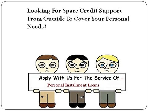 Personal Installment Loans- Best Choice To Satisfy Your Day To Day To Cash Demands