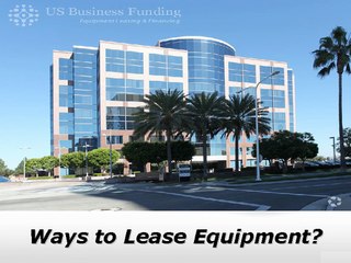 US Business Funding | Ways to Lease Equipment