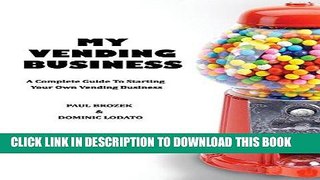 [New] Ebook My Vending Business: A Complete Guide To Setting Up  A Vending Business Free Online