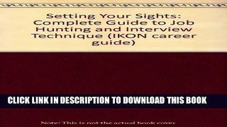 [Read] Ebook Setting Your Sights: Complete Guide to Job Hunting and Interview Technique (IKON
