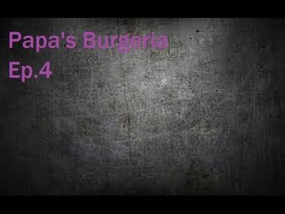 Papa's Burgeria Ep.4