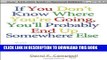 [Read] Ebook If You Don t Know Where You re Going, You ll Probably End Up Somewhere Else: Finding