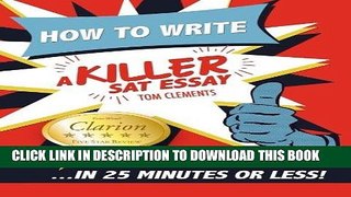 Read Now How to Write a Killer SAT Essay: An Award-Winning Author s Practical Writing Tips on SAT