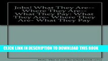 [Read] Ebook Jobs! What They Are-- Where They Are-- What They Pay: What They Are, Where They Are,
