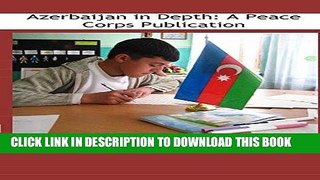[Read] Ebook Azerbaijan in Depth: A Peace Corps Publication New Reales