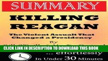 [Read] PDF Summary: Killing Reagan: The Violent Assault That Changed a Presidency by Bill O?Reilly
