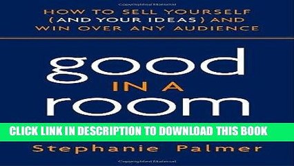 [Read] Ebook Good in a Room: How to Sell Yourself (and Your Ideas) and Win Over Any Audience New