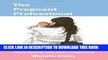 [EBOOK] DOWNLOAD The Pregnant Professional: A Handbook for Women Who Plan to Work During and After