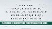 [Read] PDF How to Think Like a Great Graphic Designer New Reales
