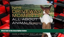 READ book  NPR Driveway Moments All About Animals: Radio Stories That Won t Let You Go  BOOK