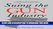 [Free Read] Suing the Gun Industry: A Battle at the Crossroads of Gun Control and Mass Torts (Law,