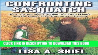 Read Now Confronting Sasquatch: Short Fiction about Bigfoot, the Deep Woods, and the People Who