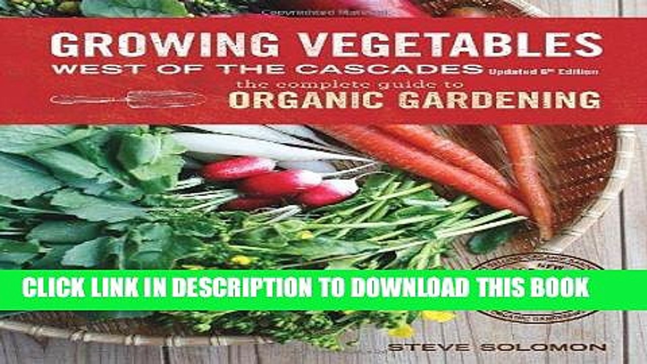 Read Now Growing Vegetables West of the Cascades, Updated 6th Edition: The Complete Guide to
