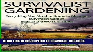 Read Now Survivalist Gardening: Everything You Need to Know to Manage a Survivalist Garden Even in