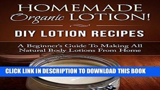 [Read] PDF Homemade Organic Lotion! DIY Lotion Recipes: A Beginner s Guide To Making All Natural