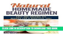 [Read] Ebook Natural Homemade Beauty Regimen: Easy and Organic DIY Recipes for a Beautiful You!