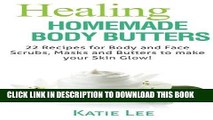 [Read] Ebook Healing Homemade Body Butter: 22 Body and Face Scrubs, Masks and Butters to make your