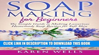 [Read] Ebook Soap Making for Beginners: The Simple Guide to Making Luxurious Homemade Soap Recipes