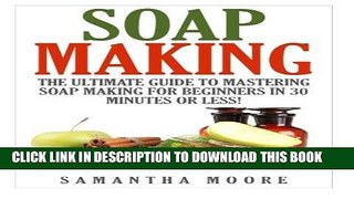 [Read] PDF Soap Making: The Ultimate Guide to Mastering Soap Making for Beginners in 30 Minutes or
