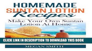 [Read] PDF Homemade Suntan Lotion Recipes: Make Your Own Suntan Lotion at Home New Version
