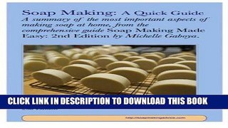 [Read] Ebook Soap Making: A Quick Guide: A Summary Of The Most Important Aspects Of Making Soap At