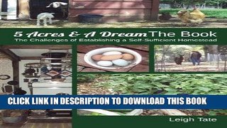 Read Now 5 Acres   A Dream The Book: The Challenges of Establishing a Self-Sufficient Homestead