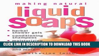 Read Now Making Natural Liquid Soaps: Herbal Shower Gels, Conditioning Shampoos,  Moisturizing