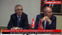 Trabzon CHP'li Ince: 15 Temmuz Erdoğan'ın ve AK Parti'nin Eseri