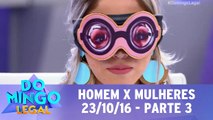 Homens X Mulheres - 23.10.16 - Parte 3
