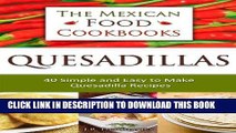 [Ebook] Quesadillas - 40 Simple and Easy to Make Quesadilla Recipes (The Mexican Food Cookbooks