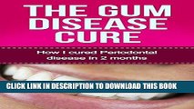 [Free Read] The Gum Disease Cure: How I cured Periodontal Disease in 2 months (Gum Disease