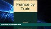 For you France by Train: Hundreds of Great Train Trips and All the Sights Along the Way