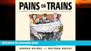Choose Book Pains on Trains: The Commuter s Guide to the 50 Most Irritating Travelling Companions