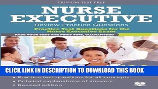 Read Now Nurse Executive Review Practice Questions: Practice Test Questions for the Nurse