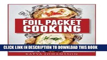 Read Now Foil Packet Cooking: Top 50 Foil Packet Recipes For Camping, Outdoor Grilling, And Ovens