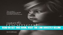 [EBOOK] DOWNLOAD Capture the Moment: The Modern Photographer s Guide to Finding Beauty in Everyday