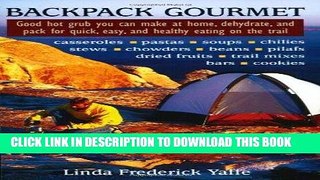 Read Now Backpack Gourmet: Good Hot Grub You Can Make at Home, Dehydrate, and Pack for Quick,