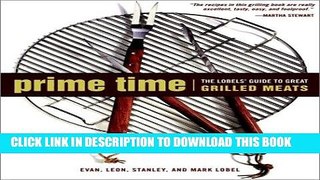 Read Now Prime Time: The Lobels  Guide to Great Grilled Meats Download Book