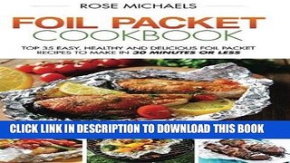 Read Now Foil Packet Cookbook: Top 35 Easy, Healthy and Delicious Foil Packet Recipes to Make in