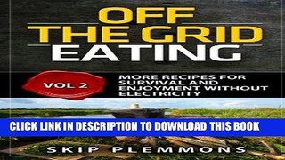 Read Now Off the Grid Eating: More Recipes for Survival and Enjoyment (Prepper s Kitchen) (Volume