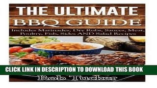 Read Now The Ultimate BBQ Guide: Includes Marinades, Rubs, Sauces, Meat, Poultry, Fish, Sides AND