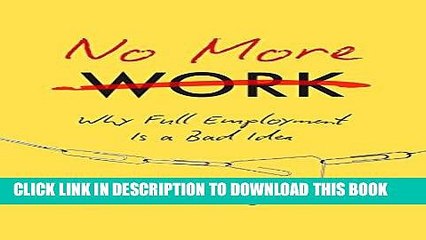 [PDF] No More Work: Why Full Employment Is a Bad Idea Download Free