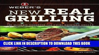 Read Now Weber s New Real Grilling: The ultimate cookbook for every backyard griller by Jamie