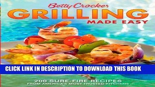 Read Now Betty Crocker Grilling Made Easy: 200 Sure-Fire Recipes from America s Most Trusted