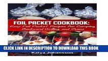 Read Now Foil Packet Cookbook: Easy Foil Packet Recipes for Camping, Backyard Grilling, and Ovens