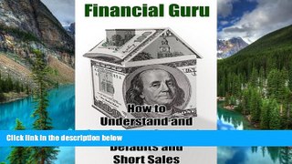 READ FULL  Financial Guru: How to Understand and Implement Strategic Defaults and Short Sales