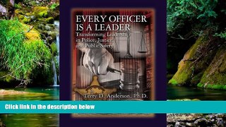 READ FULL  Every Officer is a Leader: Transforming Leadership in Police, Justice, and Public
