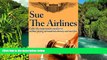 READ FULL  Sue the Airline - A Guide to Filing Airline Complaints. Collect the Compensation You