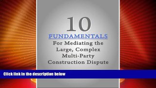 Must Have PDF  10 Fundamentals For Mediating The Large, Complex Multi-Party Construction Dispute
